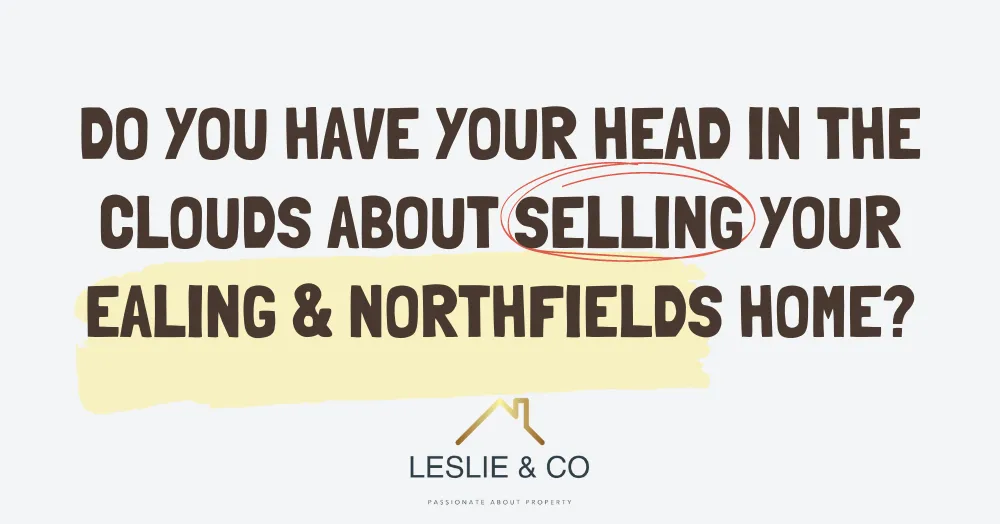Do you have your head in the clouds about selling your Ealing & Northfields home?