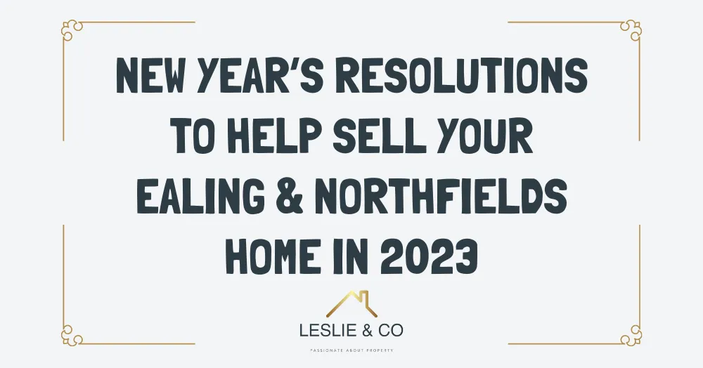 New Year’s Resolutions to help sell your Ealing & Northfields home in 2023