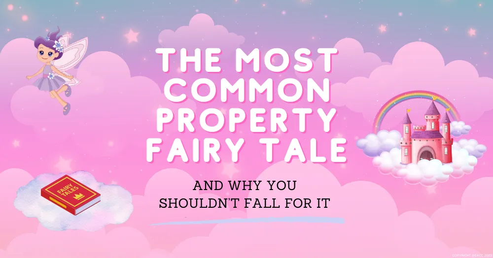The Most Common Property Fairy Tale – and Why You Shouldn’t Fall for It