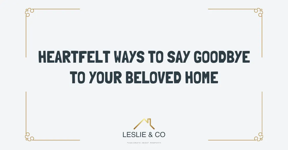 Heartfelt ways to say goodbye to your beloved home