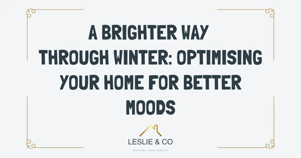 A Brighter Way Through Winter: Optimising Your Home For Better Moods