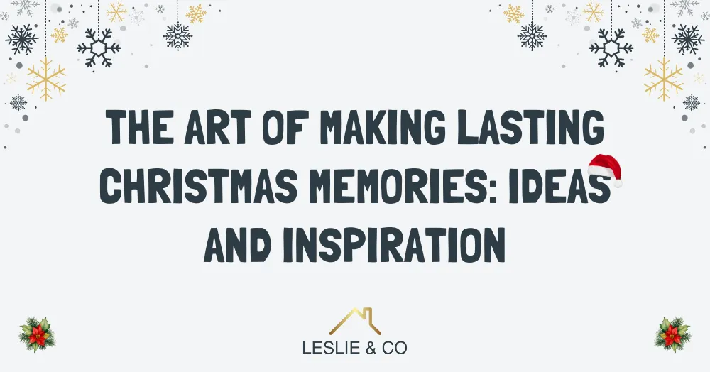 The Art of Making Lasting Christmas Memories: Ideas and Inspiration
