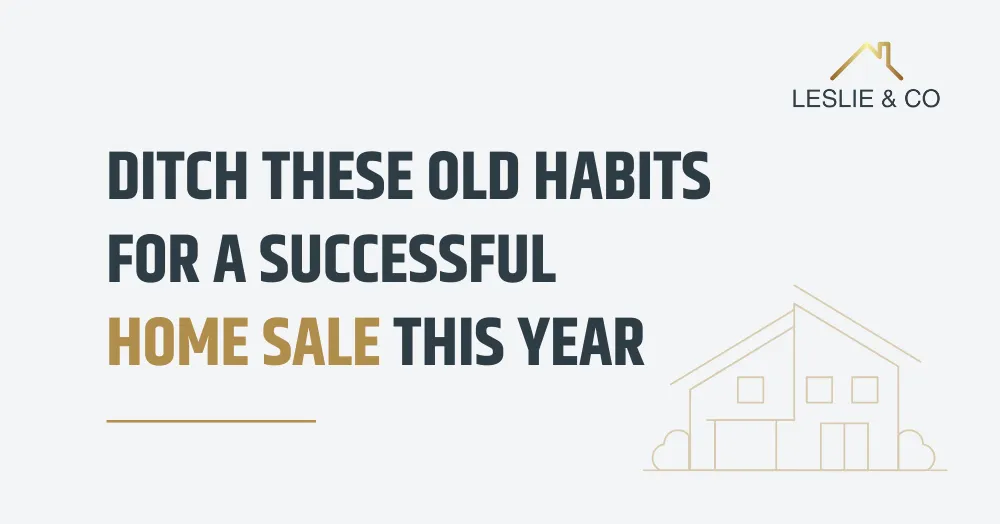 Ditch these old habits for a successful home sale this year