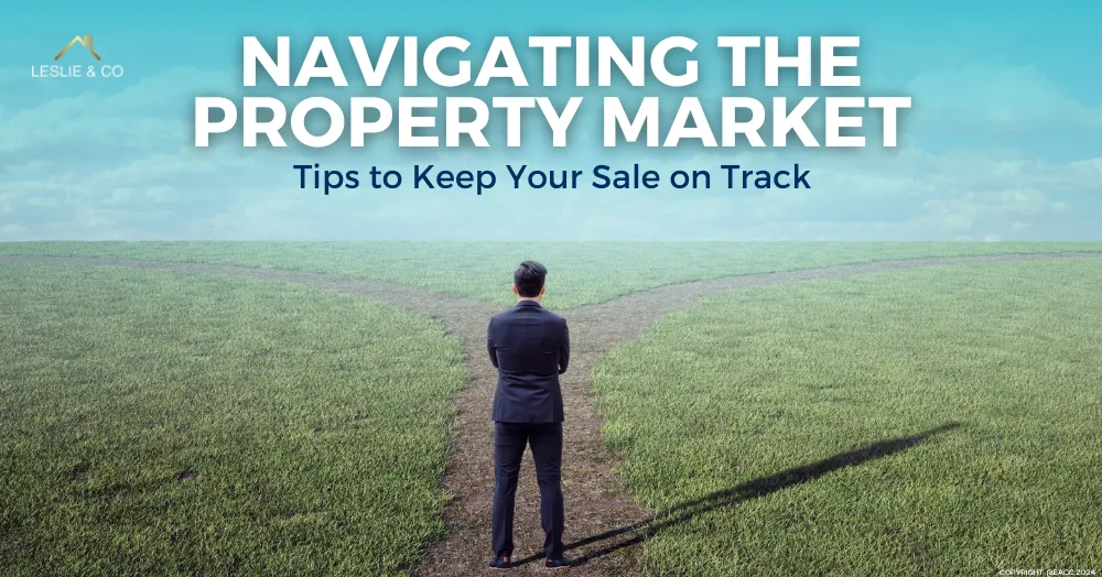 Navigating the Property Market: Tips to Keep Your Sale on Track