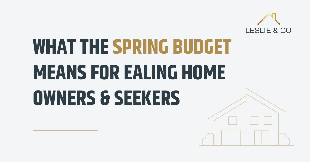 What the Spring Budget Means for Ealing, Northfields & Hanwell Home Owners & Seekers